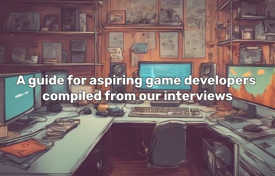 A guide for aspiring game developers compiled from our interviews