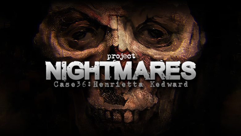 Project Nightmare Case 36: Henrietta Kedward Review – Beneath the Shadows